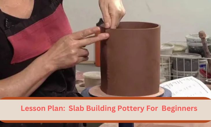 Lesson Plan: Slab Building Pottery For Beginners